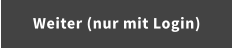 Weiter (nur mit Login)