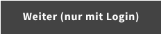 Weiter (nur mit Login)