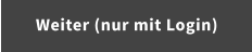 Weiter (nur mit Login)