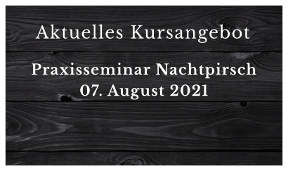 Aktuelles Kursangebot  Praxisseminar Nachtpirsch 07. August 2021
